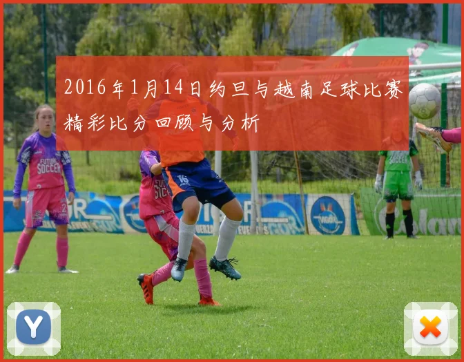2016年1月14日约旦与越南足球比赛精彩比分回顾与分析