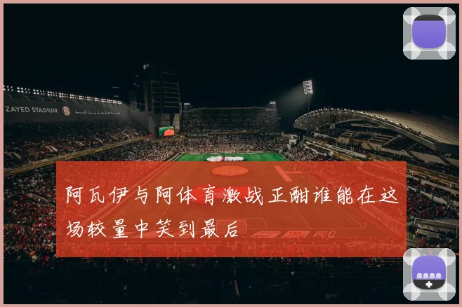 阿瓦伊与阿体育激战正酣谁能在这场较量中笑到最后