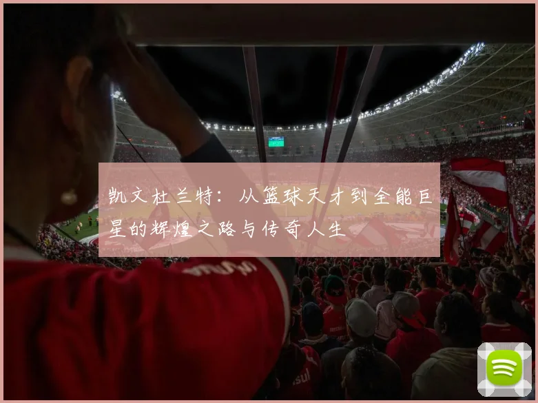 凯文杜兰特：从篮球天才到全能巨星的辉煌之路与传奇人生