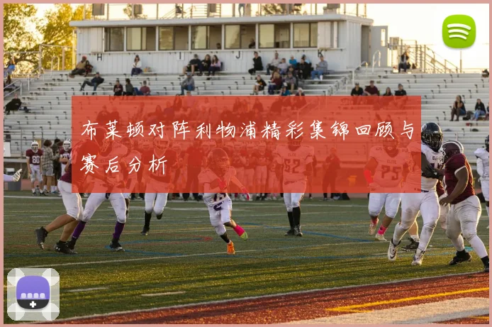 布莱顿对阵利物浦精彩集锦回顾与赛后分析