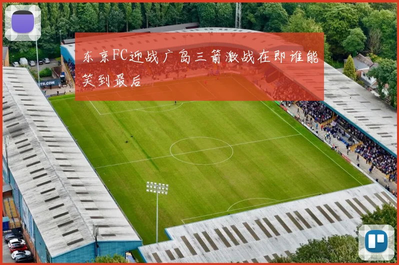 东京FC迎战广岛三箭激战在即谁能笑到最后