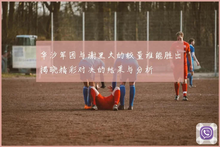 华沙军团与谢里夫的较量谁能胜出揭晓精彩对决的结果与分析